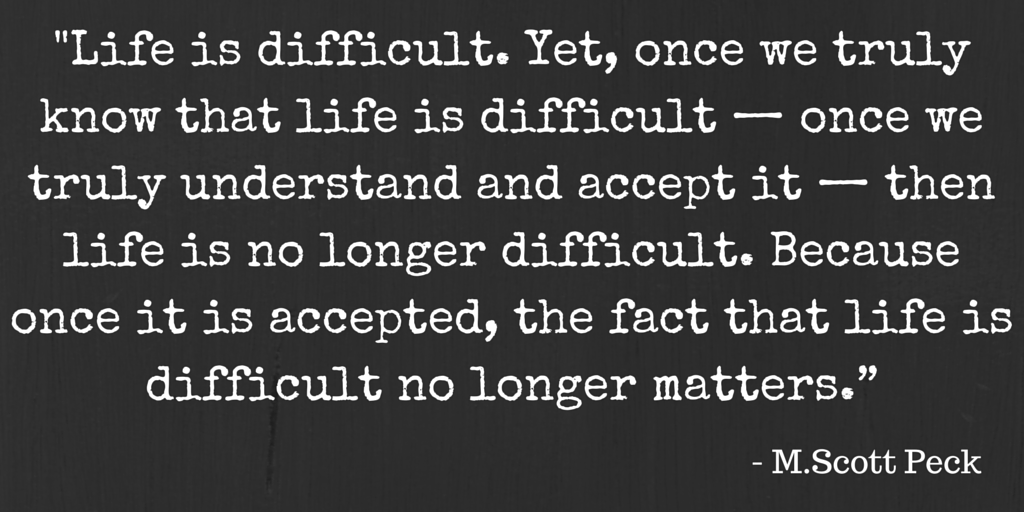 -Life is difficult. Yet, once we truly